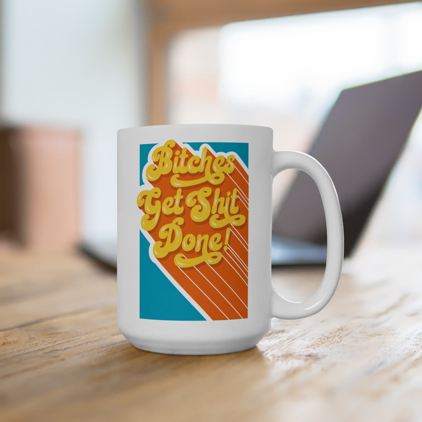 Bitches Get Shit Done Ceramic Mug 15oz