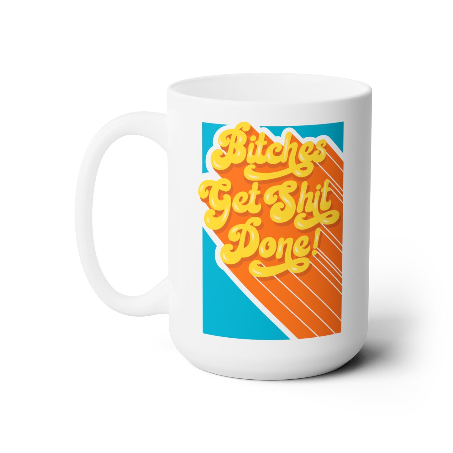 Bitches Get Shit Done Ceramic Mug 15oz